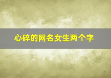 心碎的网名女生两个字