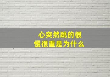 心突然跳的很慢很重是为什么