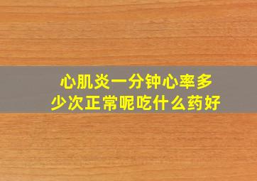 心肌炎一分钟心率多少次正常呢吃什么药好