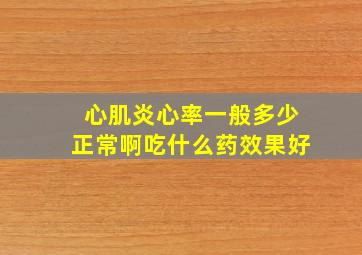 心肌炎心率一般多少正常啊吃什么药效果好