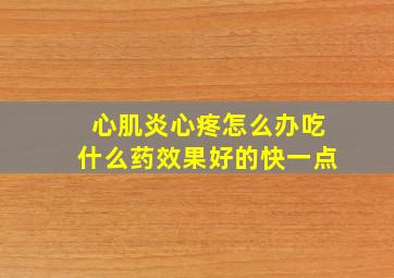 心肌炎心疼怎么办吃什么药效果好的快一点