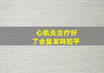 心肌炎治疗好了会复发吗知乎