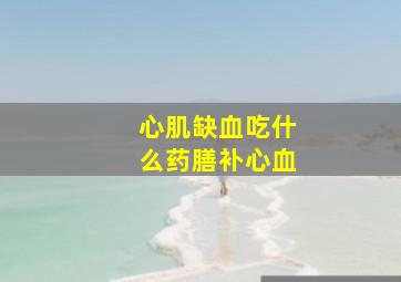 心肌缺血吃什么药膳补心血