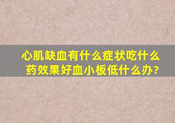 心肌缺血有什么症状吃什么药效果好血小板低什么办?