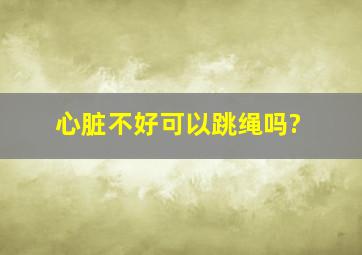 心脏不好可以跳绳吗?