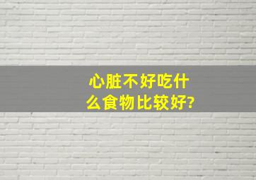 心脏不好吃什么食物比较好?