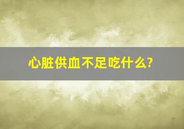 心脏供血不足吃什么?