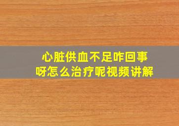 心脏供血不足咋回事呀怎么治疗呢视频讲解