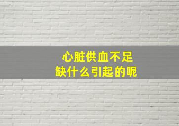 心脏供血不足缺什么引起的呢