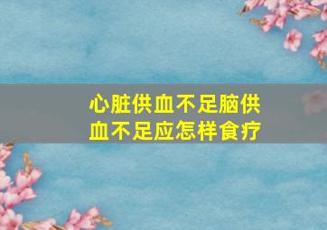 心脏供血不足脑供血不足应怎样食疗