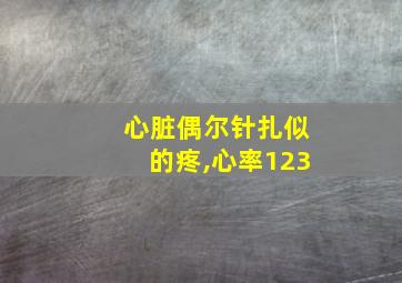 心脏偶尔针扎似的疼,心率123