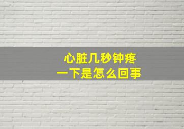 心脏几秒钟疼一下是怎么回事