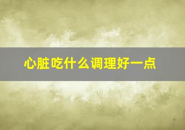 心脏吃什么调理好一点