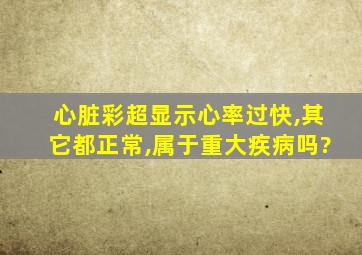 心脏彩超显示心率过快,其它都正常,属于重大疾病吗?