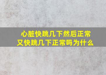 心脏快跳几下然后正常又快跳几下正常吗为什么