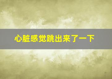 心脏感觉跳出来了一下