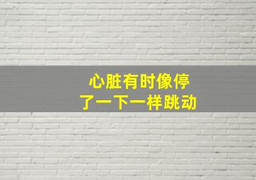 心脏有时像停了一下一样跳动