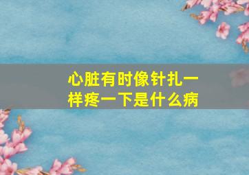 心脏有时像针扎一样疼一下是什么病