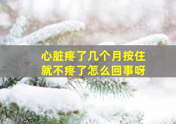 心脏疼了几个月按住就不疼了怎么回事呀