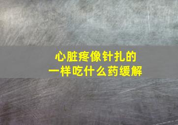 心脏疼像针扎的一样吃什么药缓解