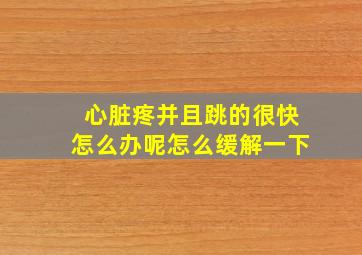 心脏疼并且跳的很快怎么办呢怎么缓解一下