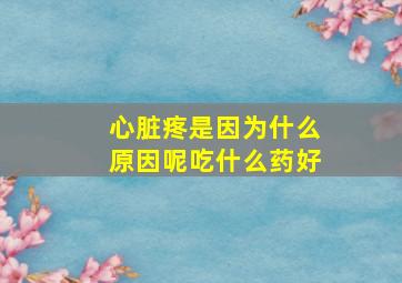 心脏疼是因为什么原因呢吃什么药好