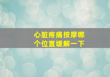 心脏疼痛按摩哪个位置缓解一下