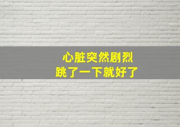 心脏突然剧烈跳了一下就好了