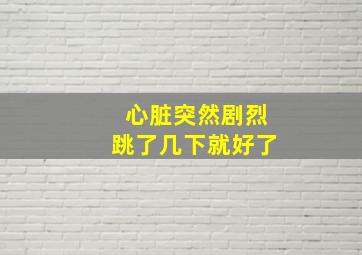 心脏突然剧烈跳了几下就好了