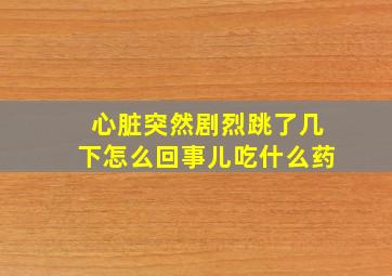 心脏突然剧烈跳了几下怎么回事儿吃什么药