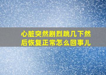 心脏突然剧烈跳几下然后恢复正常怎么回事儿