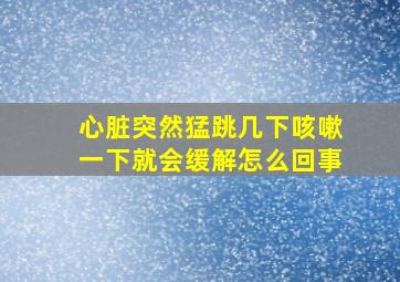 心脏突然猛跳几下咳嗽一下就会缓解怎么回事