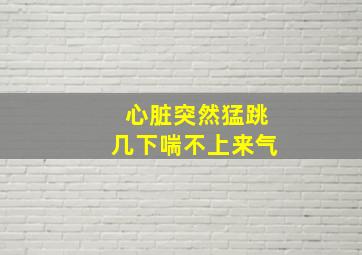 心脏突然猛跳几下喘不上来气