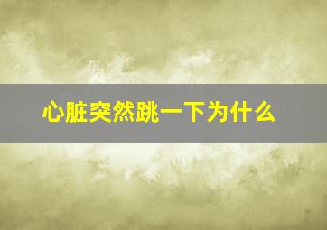 心脏突然跳一下为什么