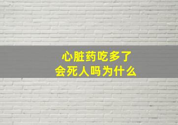 心脏药吃多了会死人吗为什么