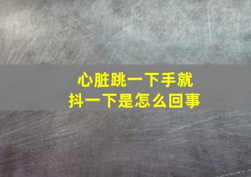 心脏跳一下手就抖一下是怎么回事