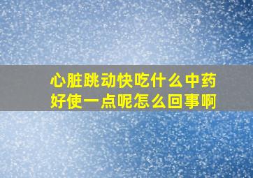 心脏跳动快吃什么中药好使一点呢怎么回事啊