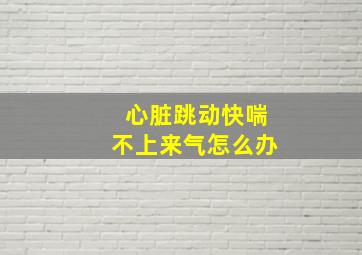 心脏跳动快喘不上来气怎么办