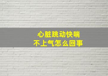 心脏跳动快喘不上气怎么回事