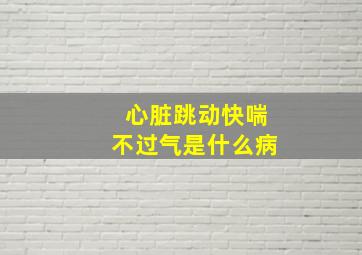 心脏跳动快喘不过气是什么病