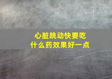 心脏跳动快要吃什么药效果好一点