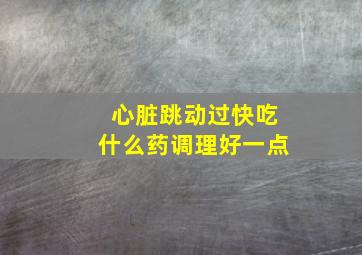 心脏跳动过快吃什么药调理好一点