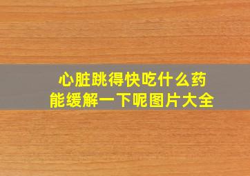 心脏跳得快吃什么药能缓解一下呢图片大全