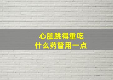 心脏跳得重吃什么药管用一点