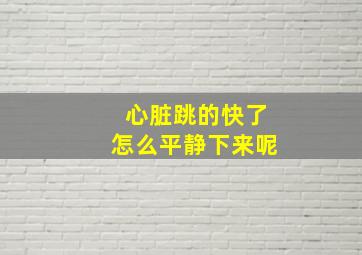 心脏跳的快了怎么平静下来呢