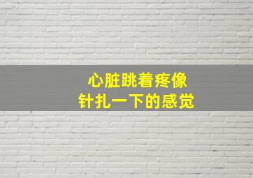 心脏跳着疼像针扎一下的感觉