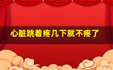 心脏跳着疼几下就不疼了