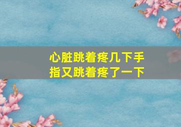 心脏跳着疼几下手指又跳着疼了一下