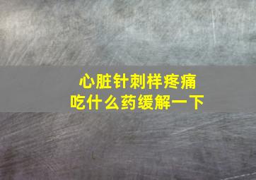 心脏针刺样疼痛吃什么药缓解一下