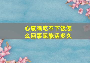 心衰竭吃不下饭怎么回事呢能活多久